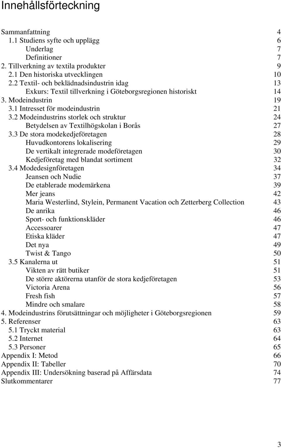 2 Modeindustrins storlek och struktur 24 Betydelsen av Textilhögskolan i Borås 27 3.