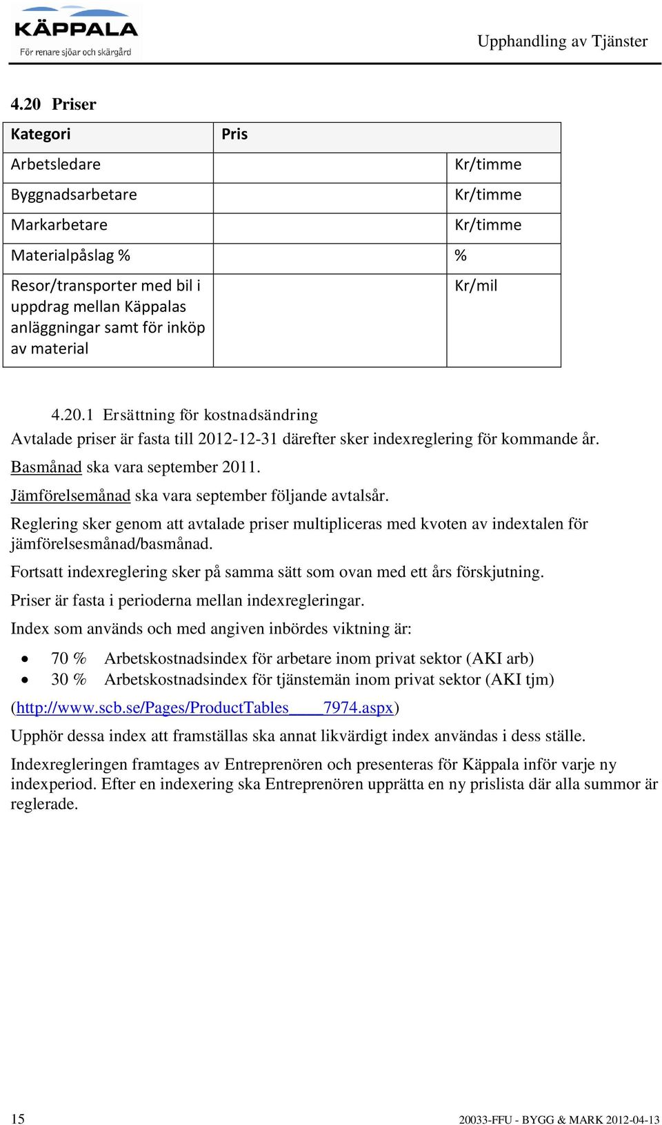 Jämförelsemånad ska vara september följande avtalsår. Reglering sker genom att avtalade priser multipliceras med kvoten av indextalen för jämförelsesmånad/basmånad.