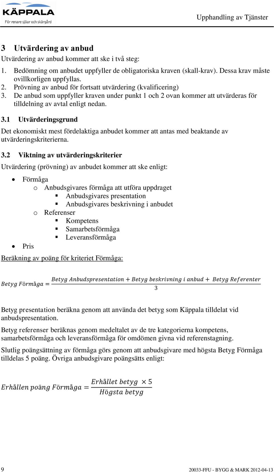 3.2 Viktning av utvärderingskriterier Utvärdering (prövning) av anbudet kommer att ske enligt: Förmåga o Anbudsgivares förmåga att utföra uppdraget Anbudsgivares presentation Anbudsgivares