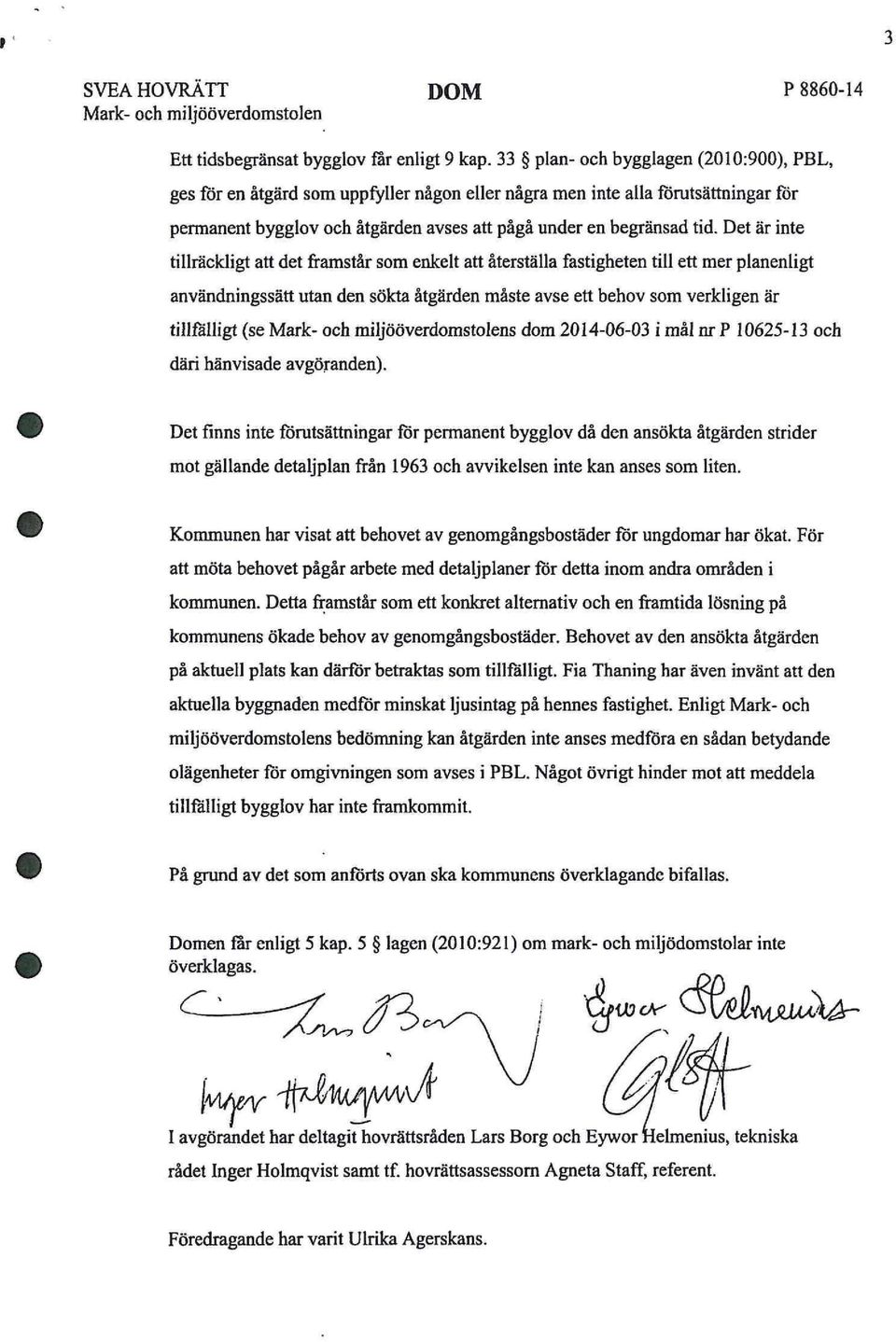 Det är inte tillräckligt att det framstår som enkelt att återställa fastigheten till ett mer planenligt användningssätt utan den sökta åtgärden måste avse ett behov som verkligen är tillfälligt (se