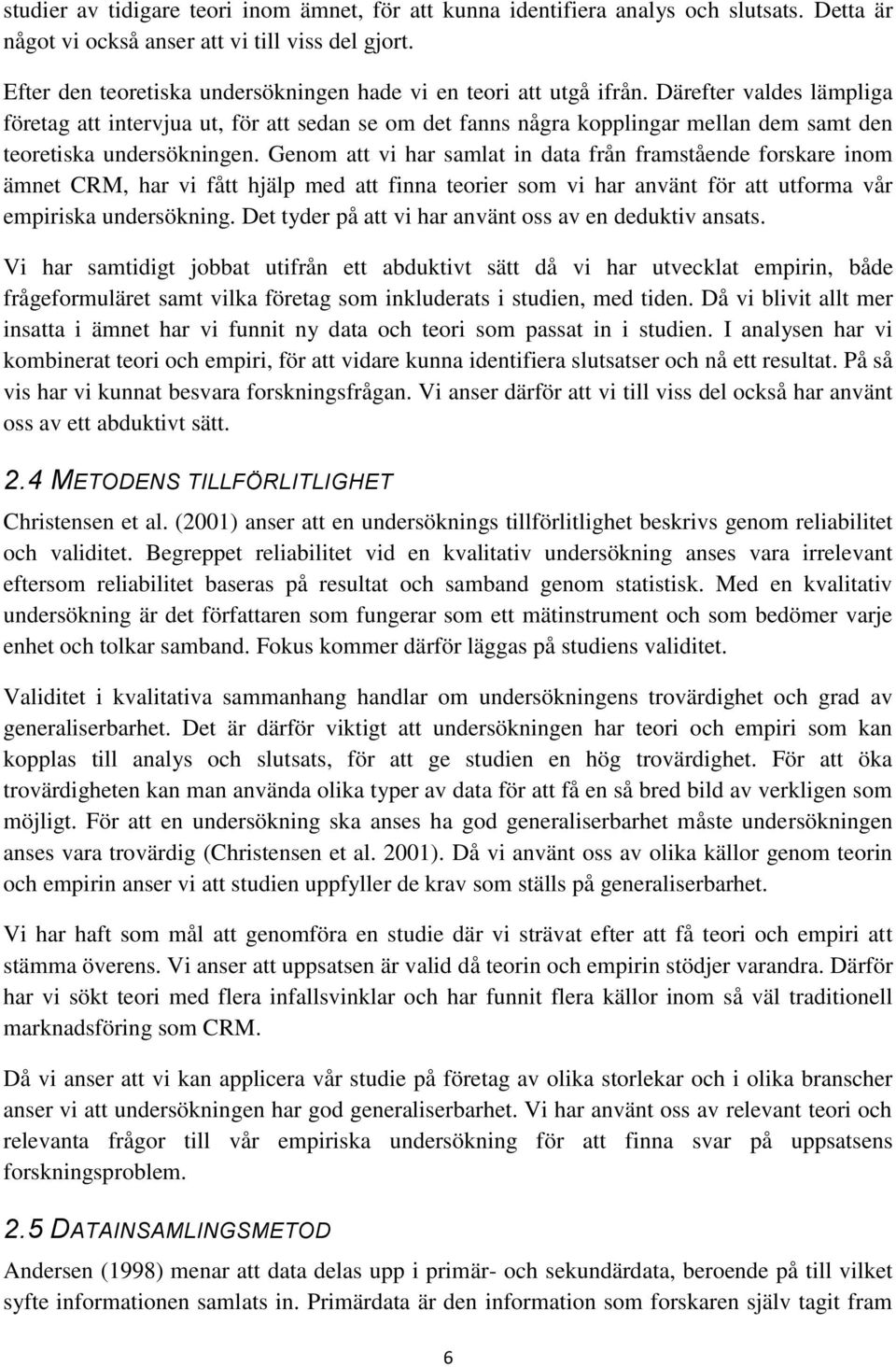 Därefter valdes lämpliga företag att intervjua ut, för att sedan se om det fanns några kopplingar mellan dem samt den teoretiska undersökningen.