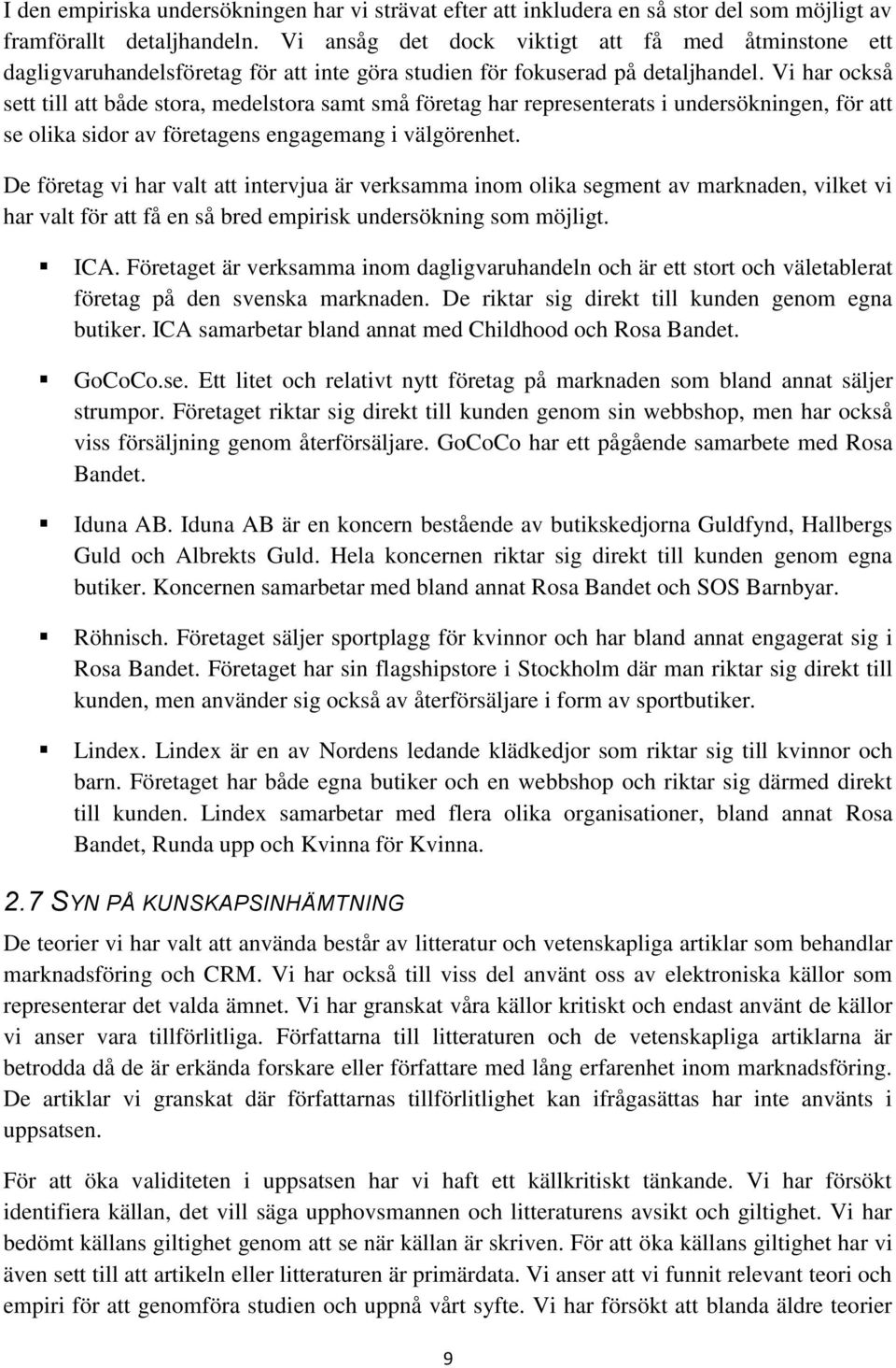 Vi har också sett till att både stora, medelstora samt små företag har representerats i undersökningen, för att se olika sidor av företagens engagemang i välgörenhet.