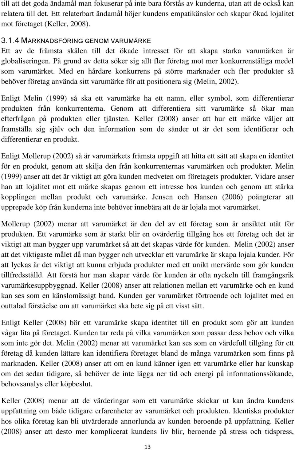 4 MARKNADSFÖRING GENOM VARUMÄRKE Ett av de främsta skälen till det ökade intresset för att skapa starka varumärken är globaliseringen.