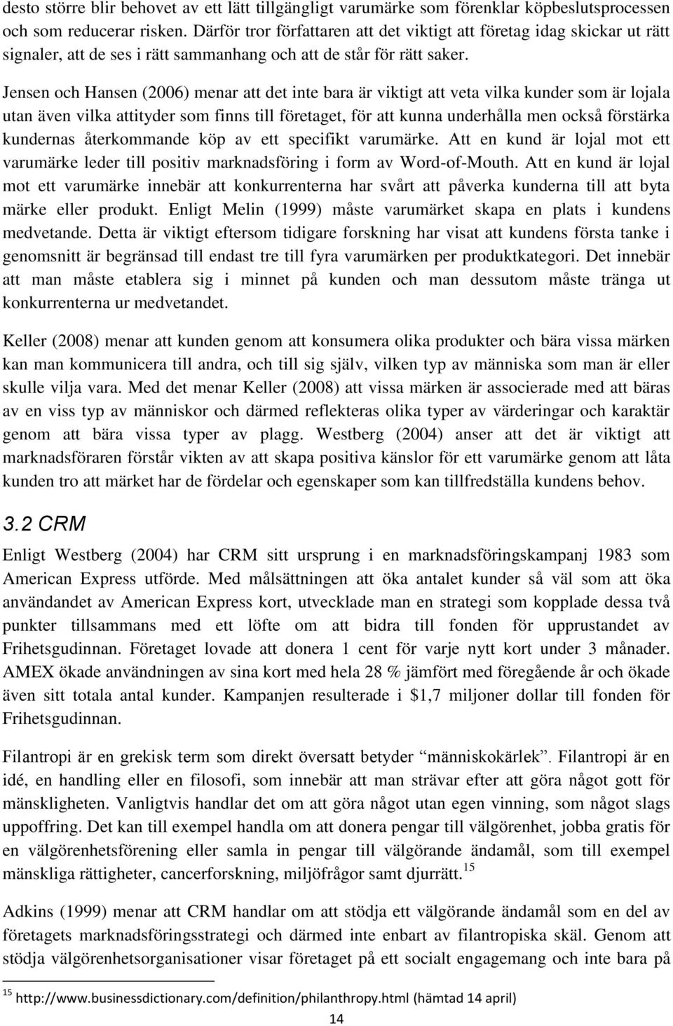 Jensen och Hansen (2006) menar att det inte bara är viktigt att veta vilka kunder som är lojala utan även vilka attityder som finns till företaget, för att kunna underhålla men också förstärka