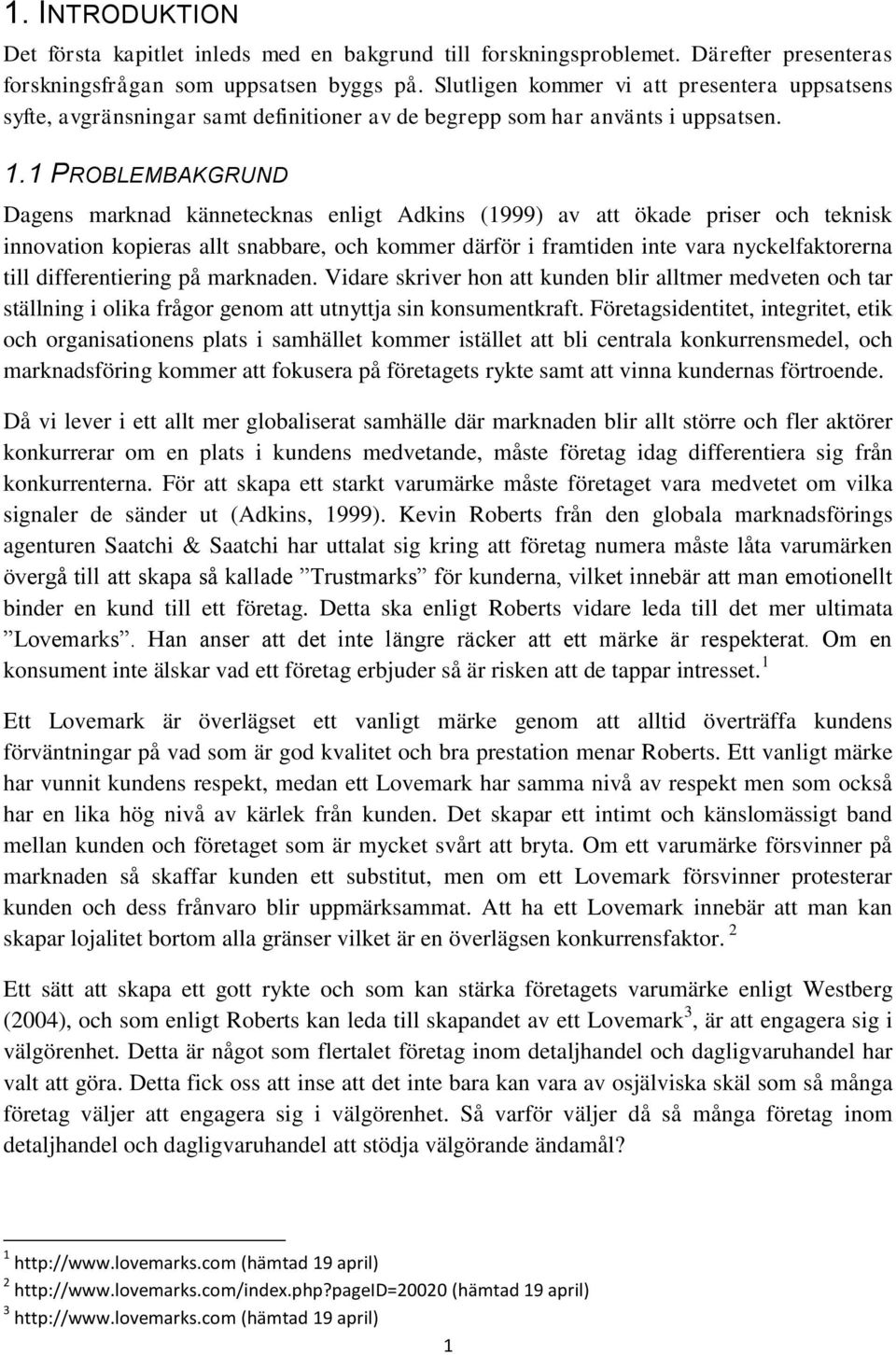 1 PROBLEMBAKGRUND Dagens marknad kännetecknas enligt Adkins (1999) av att ökade priser och teknisk innovation kopieras allt snabbare, och kommer därför i framtiden inte vara nyckelfaktorerna till