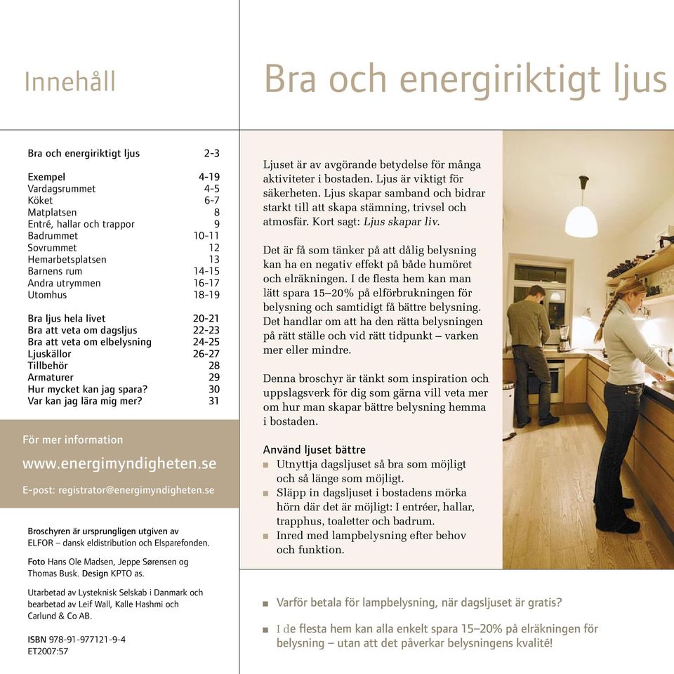 kan jag spara? 30 Var kan jag lära mig mer? 31 För mer information www.energimyndigheten.se E-post: registrator@energimyndigheten.