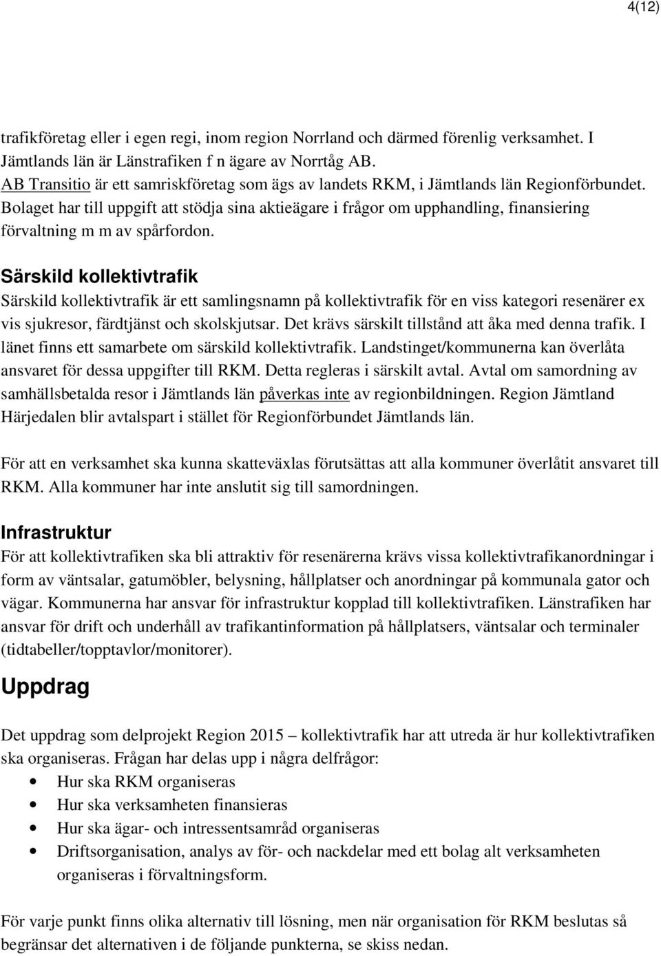 Bolaget har till uppgift att stödja sina aktieägare i frågor om upphandling, finansiering förvaltning m m av spårfordon.