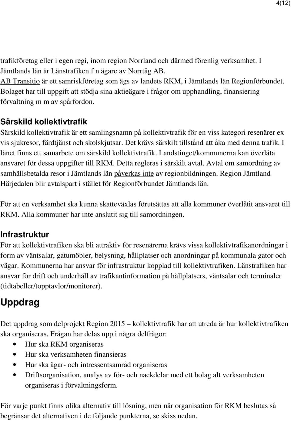 Bolaget har till uppgift att stödja sina aktieägare i frågor om upphandling, finansiering förvaltning m m av spårfordon.