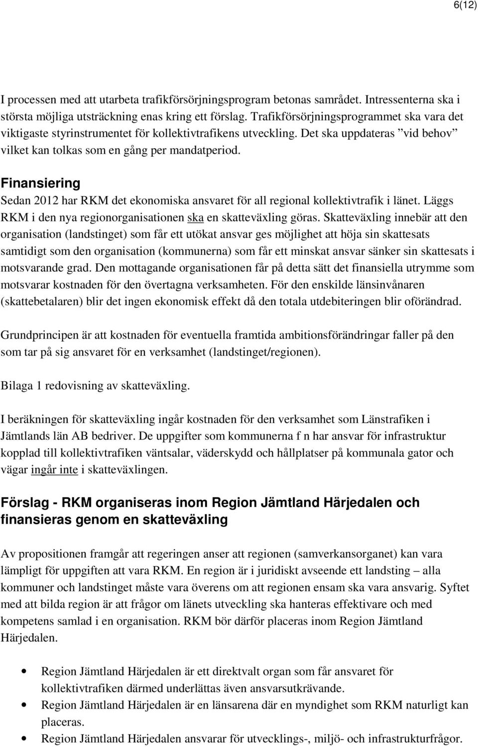 Finansiering Sedan 2012 har RKM det ekonomiska ansvaret för all regional kollektivtrafik i länet. Läggs RKM i den nya regionorganisationen ska en skatteväxling göras.