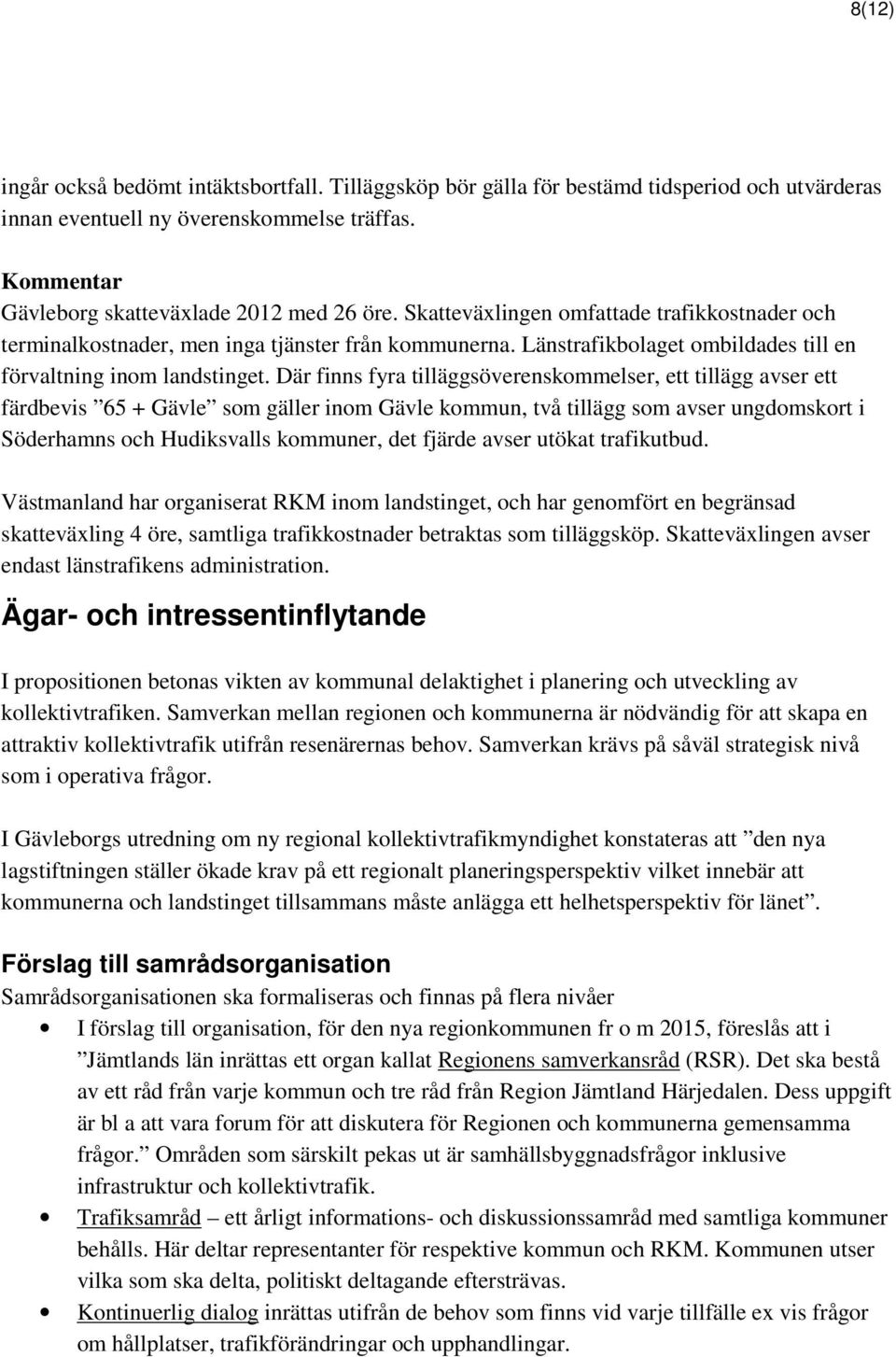 Där finns fyra tilläggsöverenskommelser, ett tillägg avser ett färdbevis 65 + Gävle som gäller inom Gävle kommun, två tillägg som avser ungdomskort i Söderhamns och Hudiksvalls kommuner, det fjärde