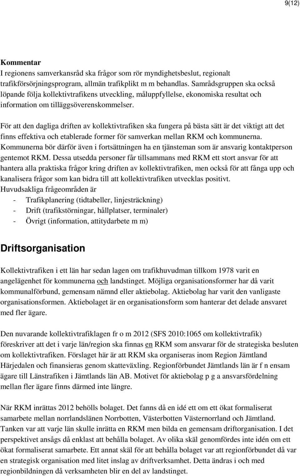 För att den dagliga driften av kollektivtrafiken ska fungera på bästa sätt är det viktigt att det finns effektiva och etablerade former för samverkan mellan RKM och kommunerna.