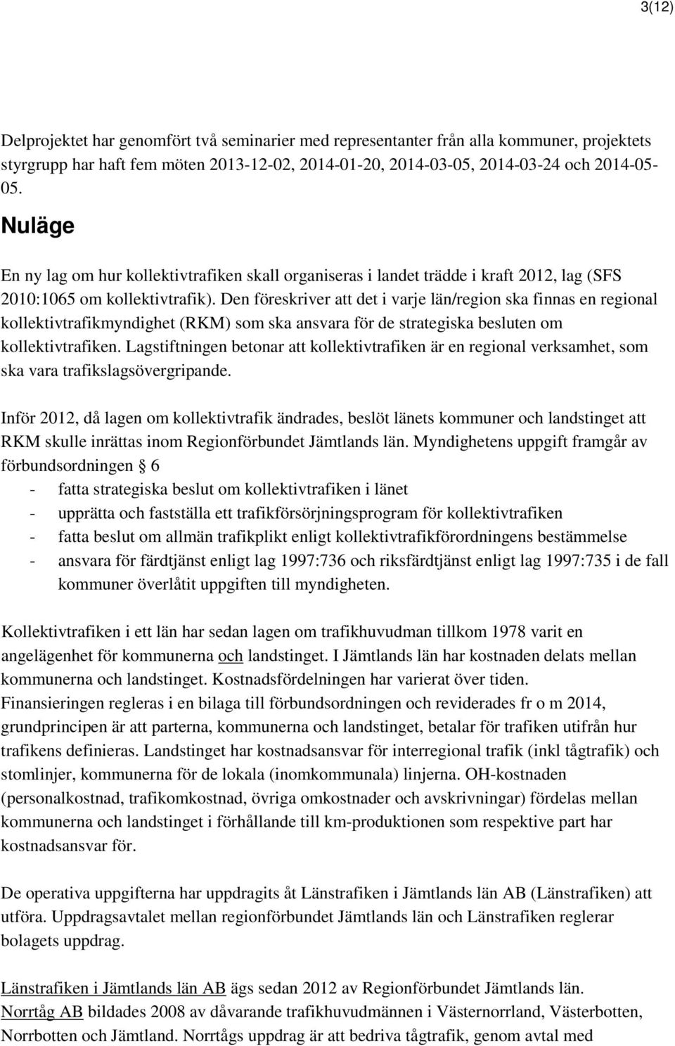 Den föreskriver att det i varje län/region ska finnas en regional kollektivtrafikmyndighet (RKM) som ska ansvara för de strategiska besluten om kollektivtrafiken.