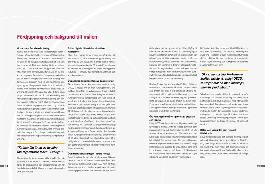 Detta konstaterar även OECD i den analys man har gjort över länet. Där lyfter man fram näringslivsstrukturen som en av styrkorna i regionen.