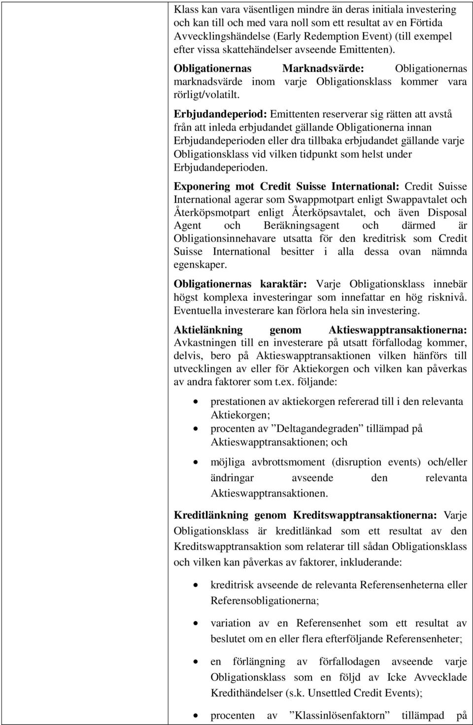 Erbjudandeperiod: Emittenten reserverar sig rätten att avstå från att inleda erbjudandet gällande Obligationerna innan Erbjudandeperioden eller dra tillbaka erbjudandet gällande varje