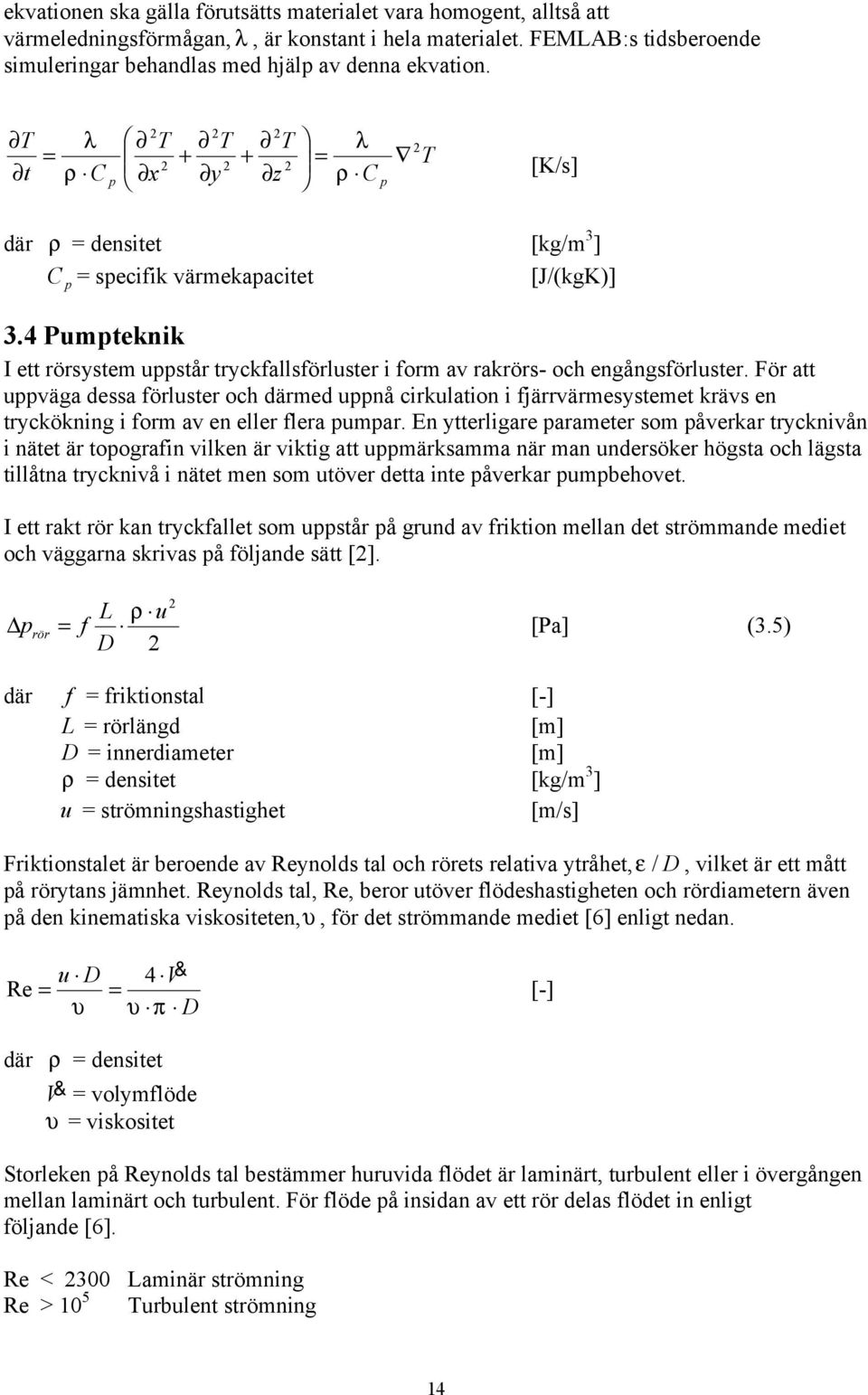 4 Pumpteknik I ett rörsystem uppstår tryckfallsförluster i form av rakrörs- och engångsförluster.