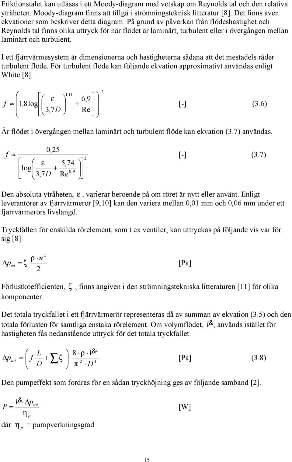 På grund av påverkan från flödeshastighet och Reynolds tal finns olika uttryck för när flödet är laminärt, turbulent eller i övergången mellan laminärt och turbulent.