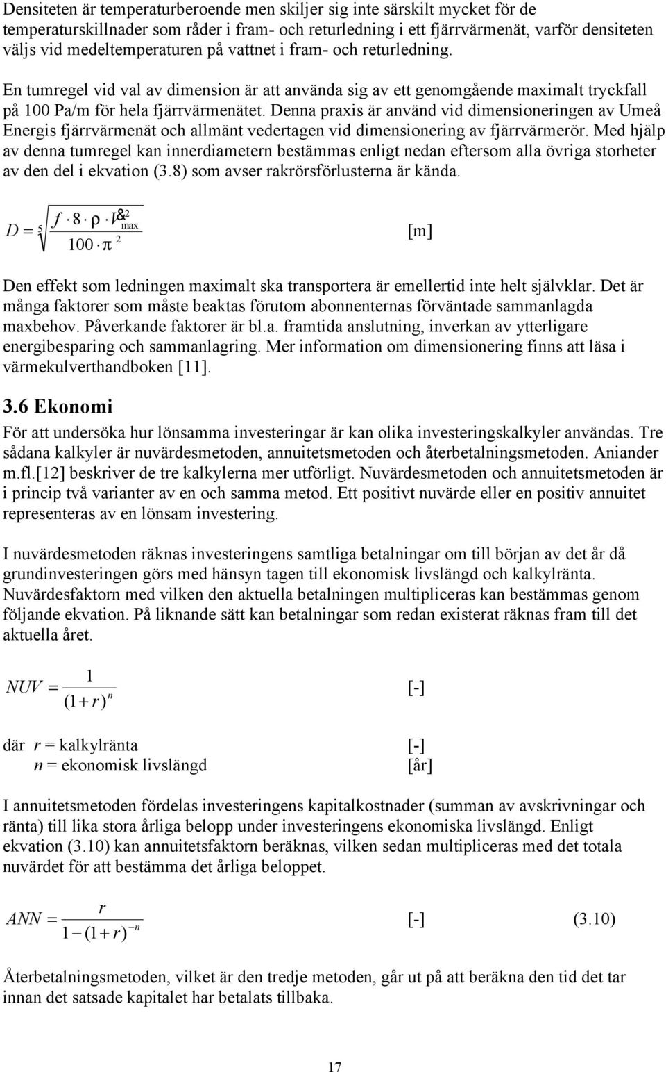 Denna praxis är använd vid dimensioneringen av Umeå Energis fjärrvärmenät och allmänt vedertagen vid dimensionering av fjärrvärmerör.