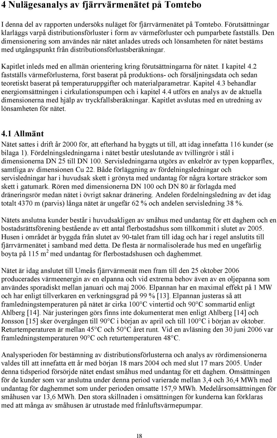 Den dimensionering som användes när nätet anlades utreds och lönsamheten för nätet bestäms med utgångspunkt från distributionsförlustsberäkningar.