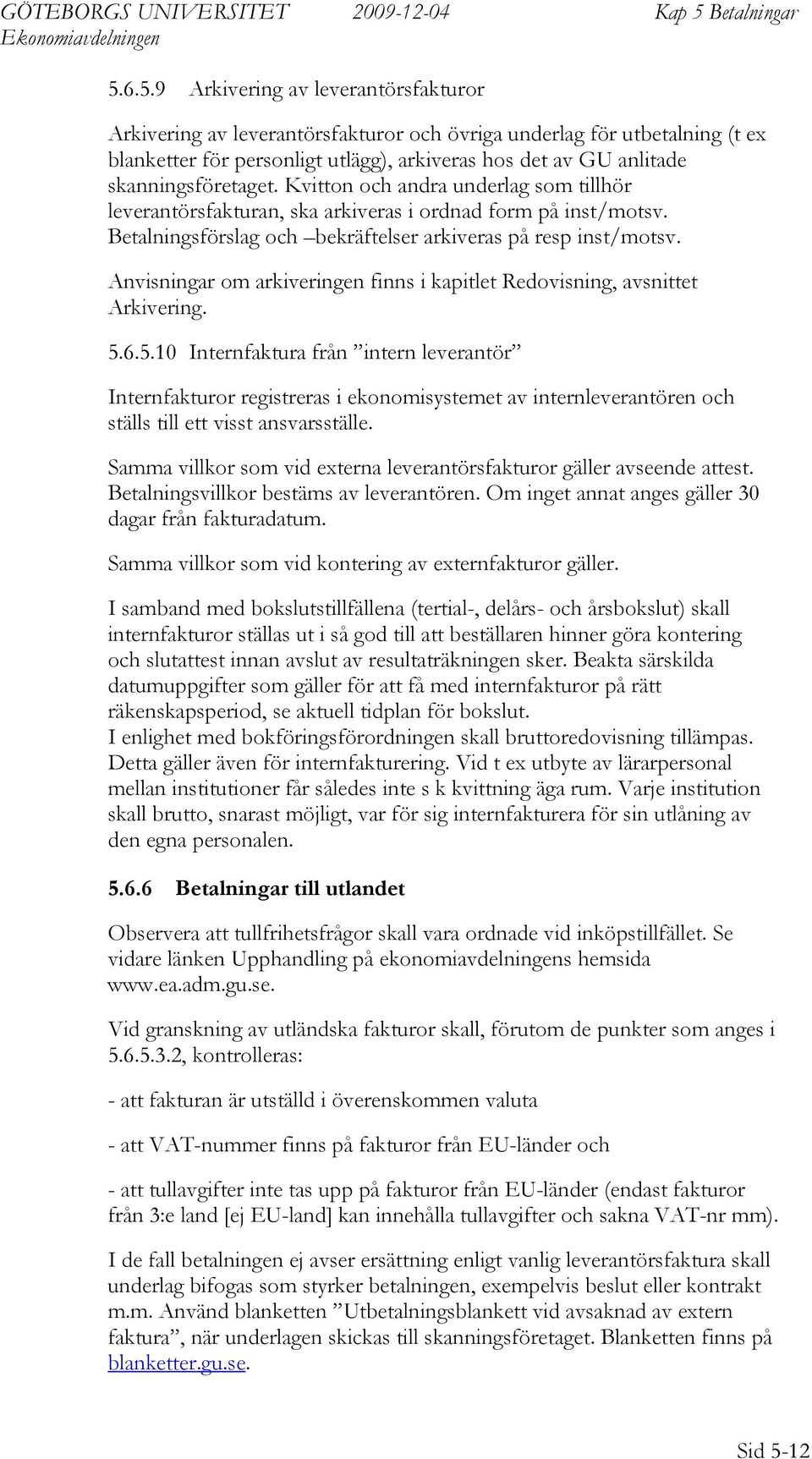 Anvisningar om arkiveringen finns i kapitlet Redovisning, avsnittet Arkivering. 5.