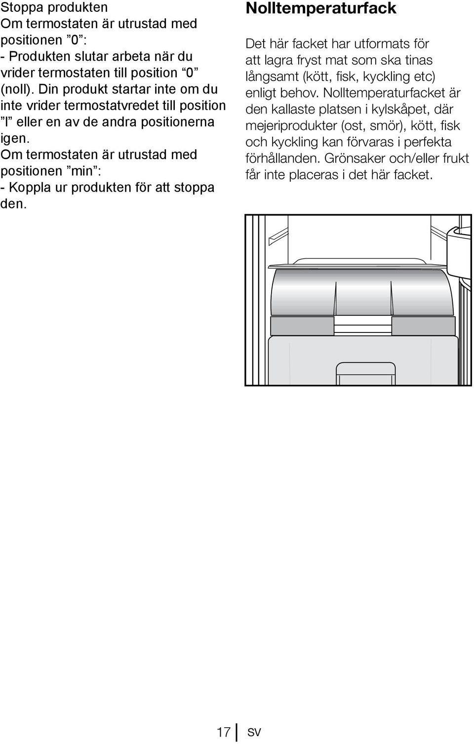 Om termostaten är utrustad med positionen min : - Koppla ur produkten för att stoppa den.