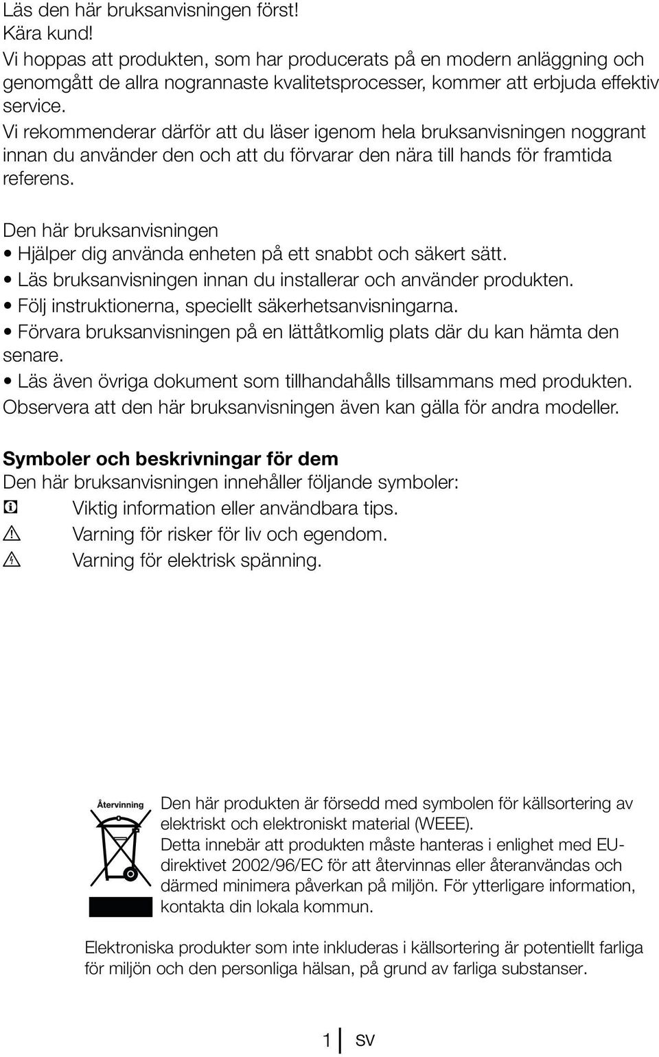 Vi rekommenderar därför att du läser igenom hela bruksanvisningen noggrant innan du använder den och att du förvarar den nära till hands för framtida referens.