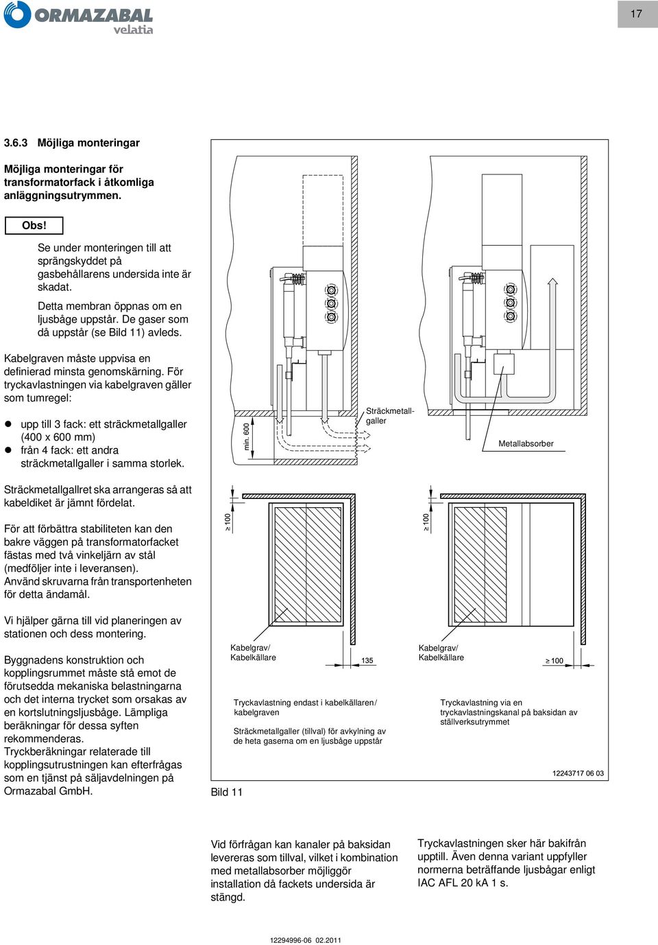 För tryckavlastningen via kabelgraven gäller som tumregel: upp till 3 fack: ett sträckmetallgaller (400 x 600 mm) från 4 fack: ett andra sträckmetallgaller i samma storlek.