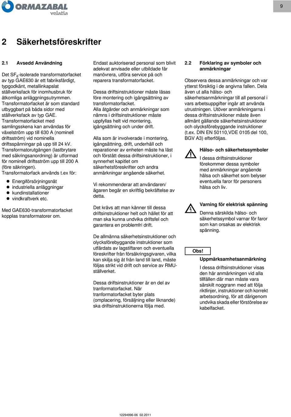 Transformatorfacket är som standard utbyggbart på båda sidor med ställverksfack av typ GAE.