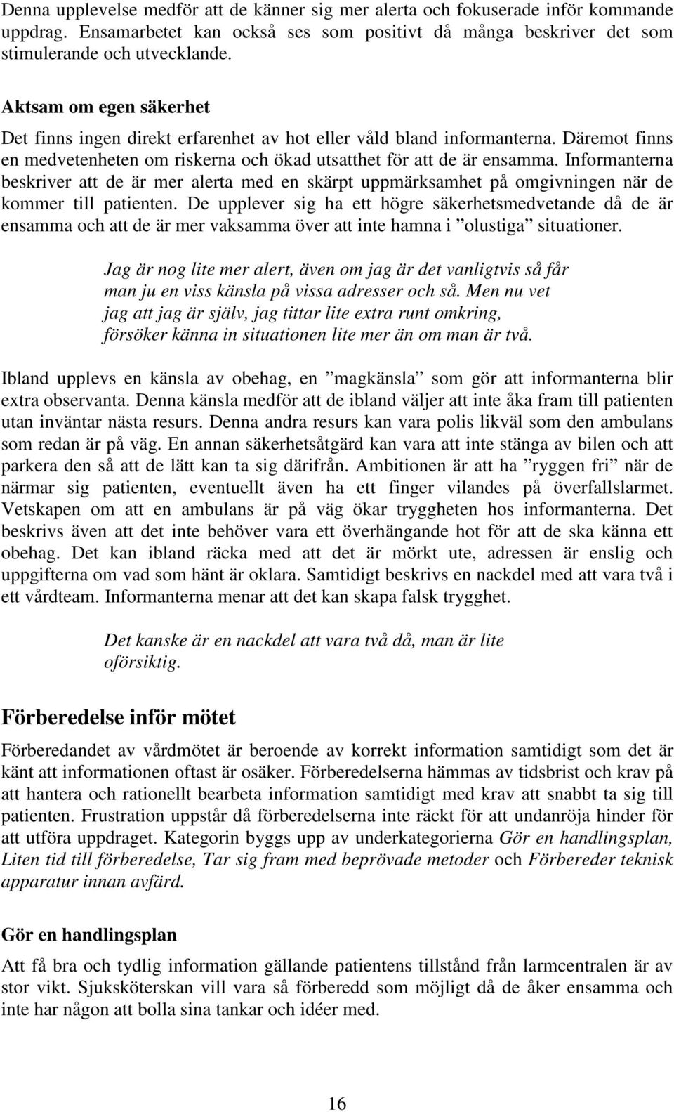 Informanterna beskriver att de är mer alerta med en skärpt uppmärksamhet på omgivningen när de kommer till patienten.