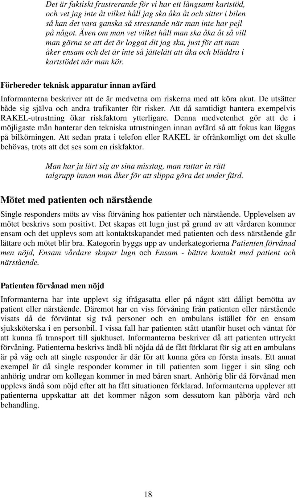 Förbereder teknisk apparatur innan avfärd Informanterna beskriver att de är medvetna om riskerna med att köra akut. De utsätter både sig själva och andra trafikanter för risker.