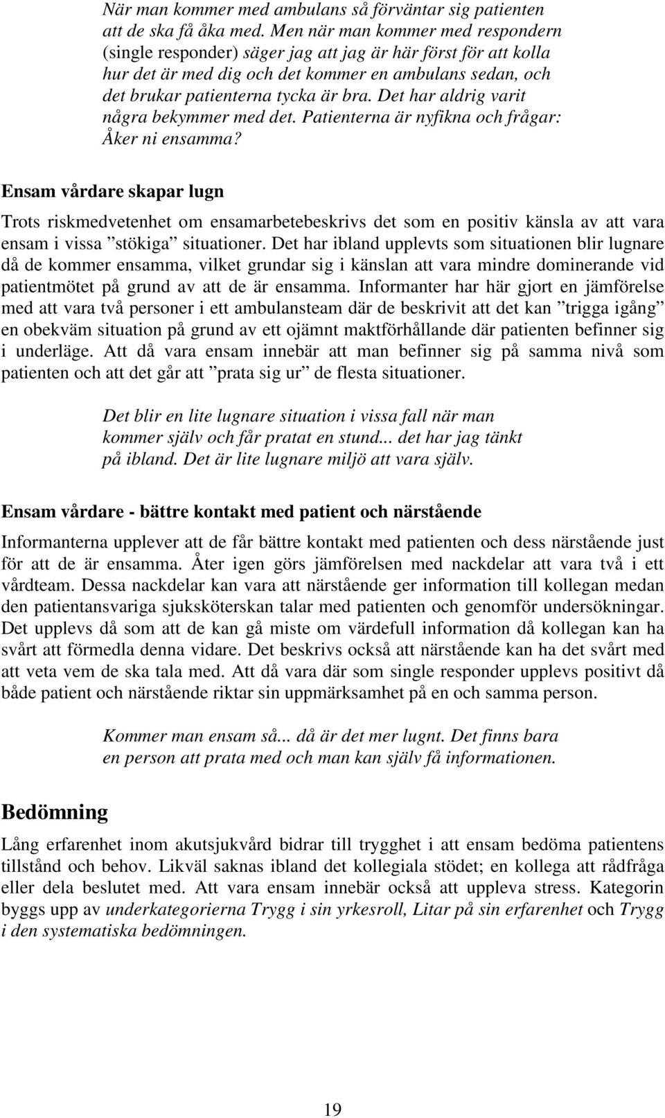 Det har aldrig varit några bekymmer med det. Patienterna är nyfikna och frågar: Åker ni ensamma?