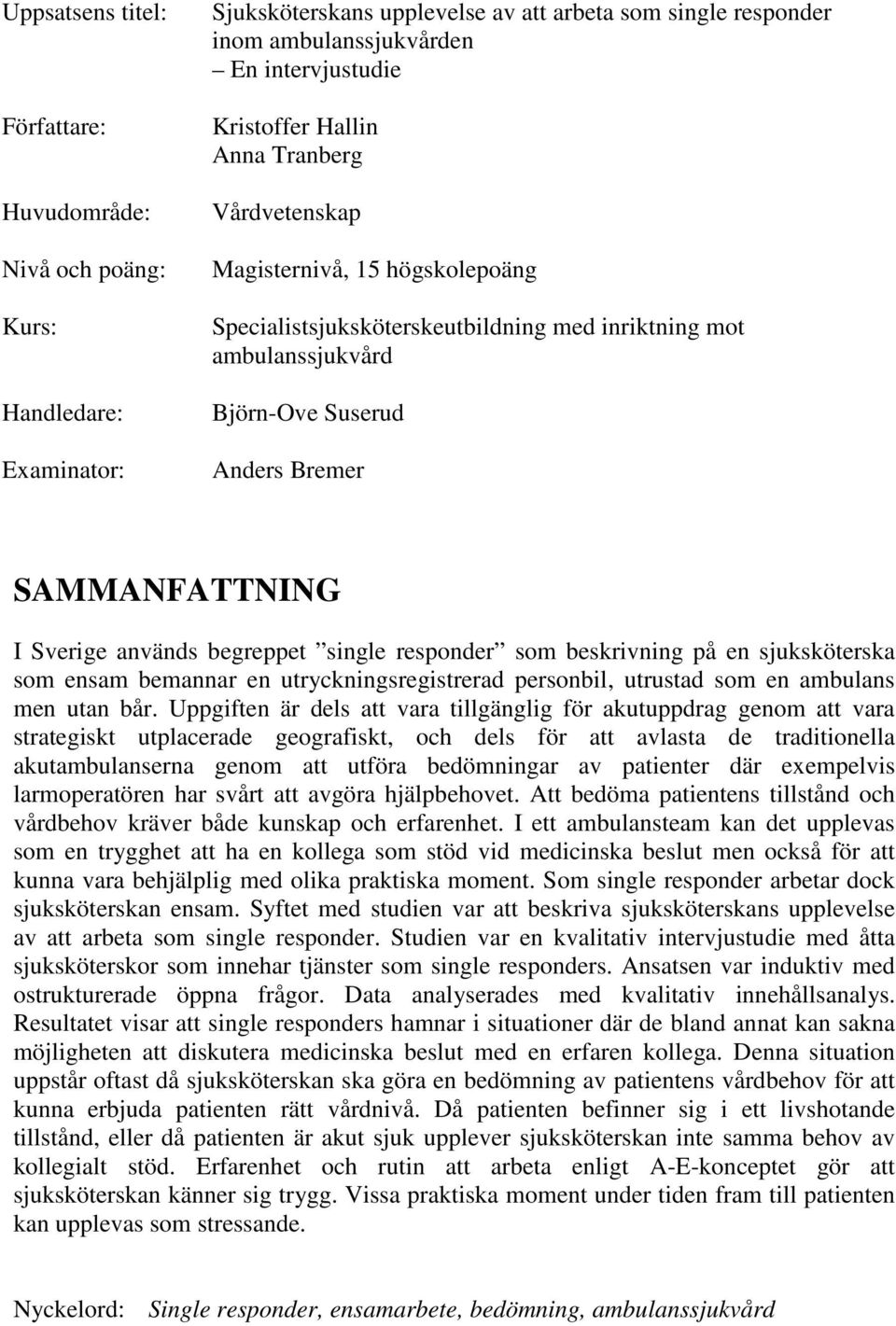 Sverige används begreppet single responder som beskrivning på en sjuksköterska som ensam bemannar en utryckningsregistrerad personbil, utrustad som en ambulans men utan bår.