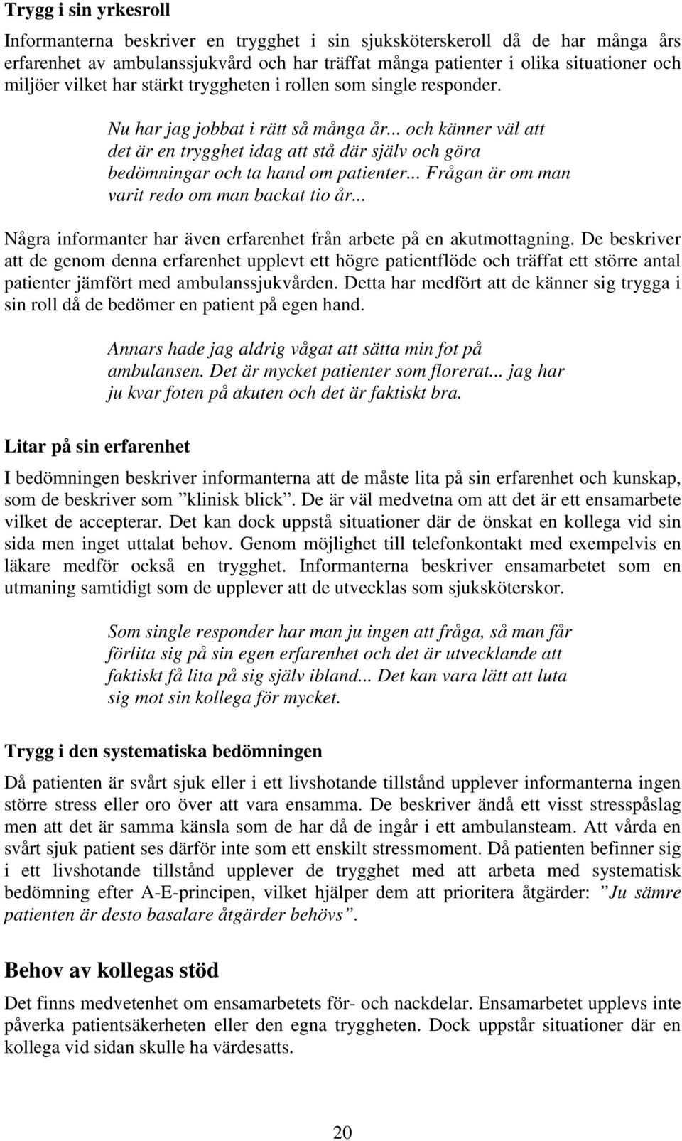 .. och känner väl att det är en trygghet idag att stå där själv och göra bedömningar och ta hand om patienter... Frågan är om man varit redo om man backat tio år.