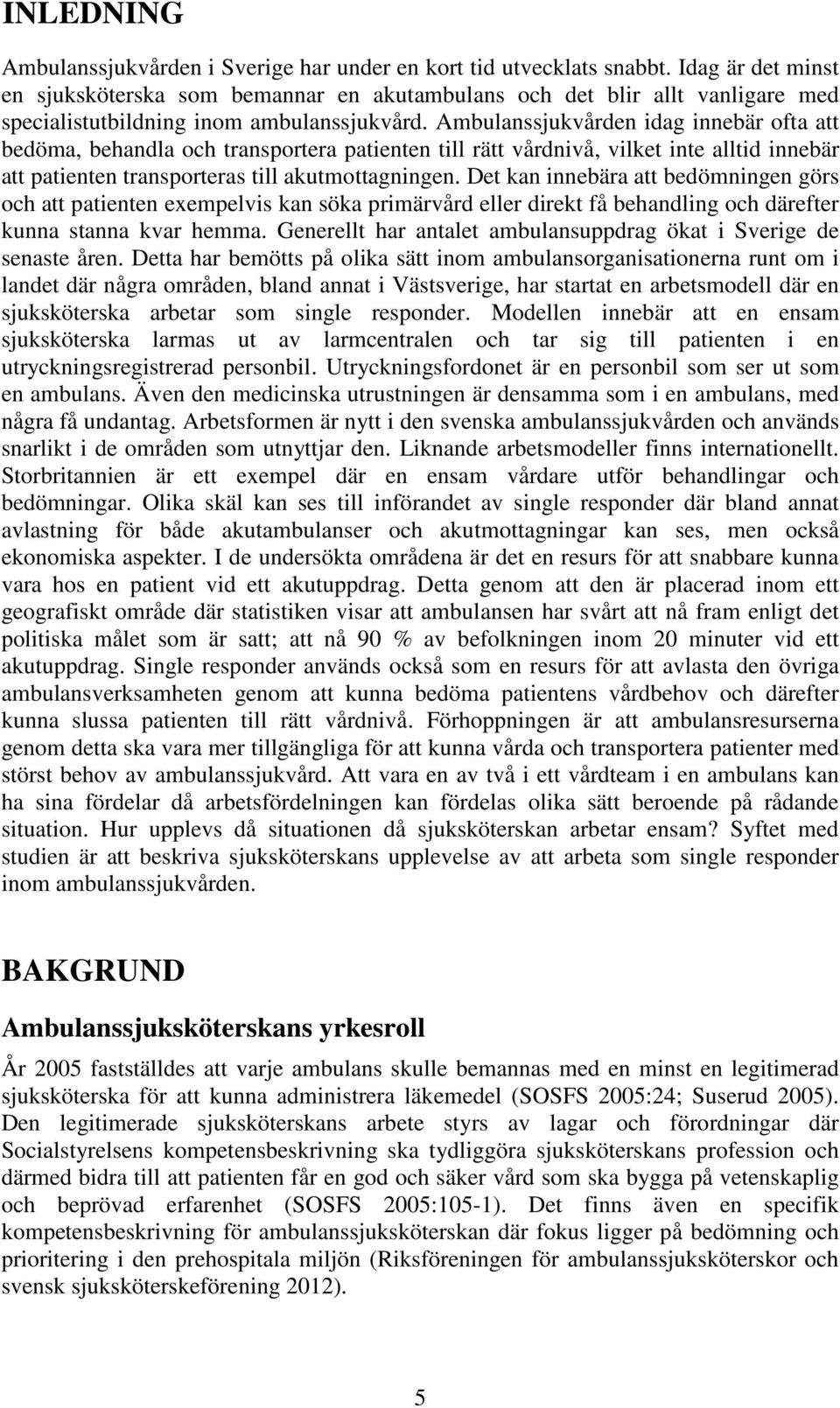 Ambulanssjukvården idag innebär ofta att bedöma, behandla och transportera patienten till rätt vårdnivå, vilket inte alltid innebär att patienten transporteras till akutmottagningen.