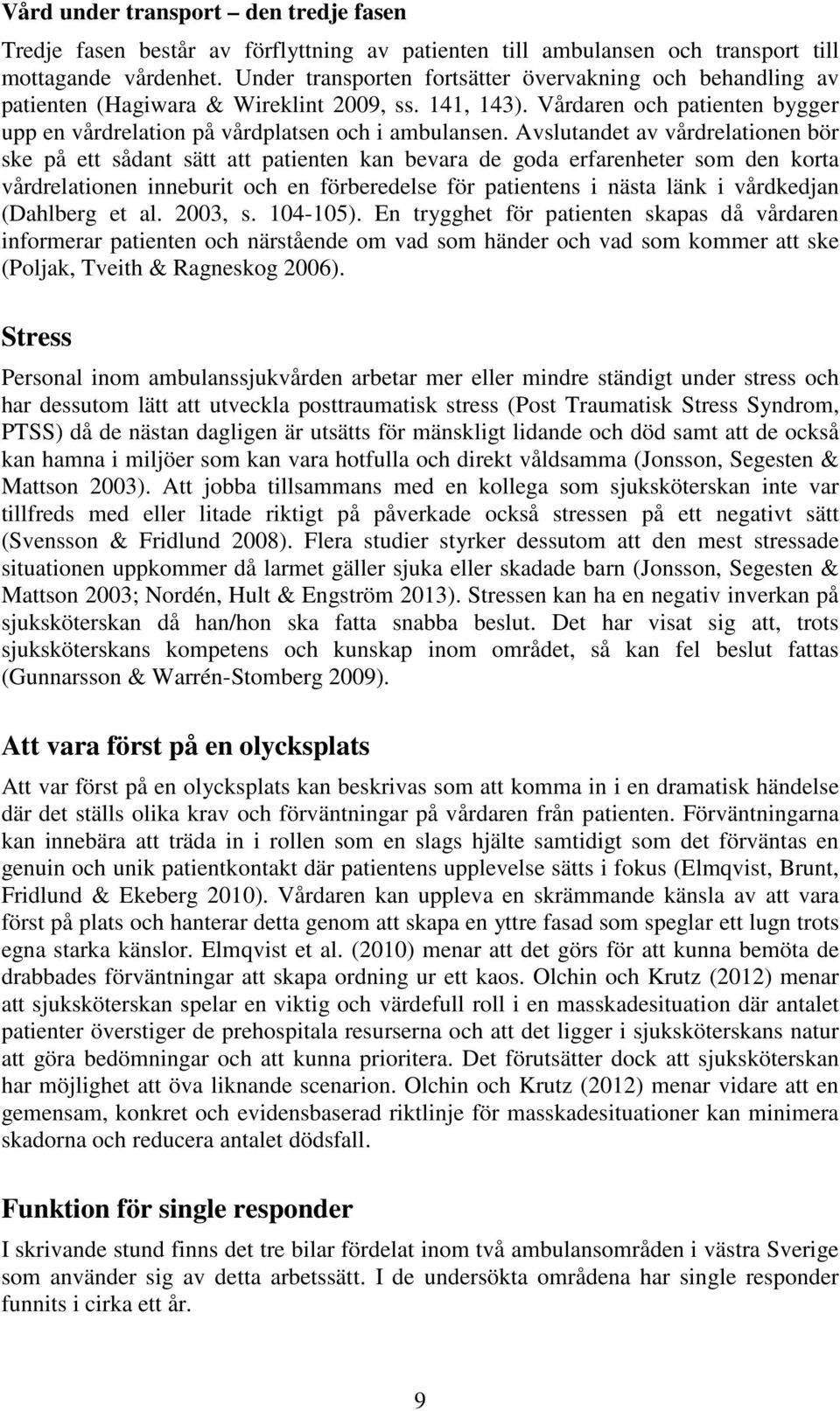 Avslutandet av vårdrelationen bör ske på ett sådant sätt att patienten kan bevara de goda erfarenheter som den korta vårdrelationen inneburit och en förberedelse för patientens i nästa länk i