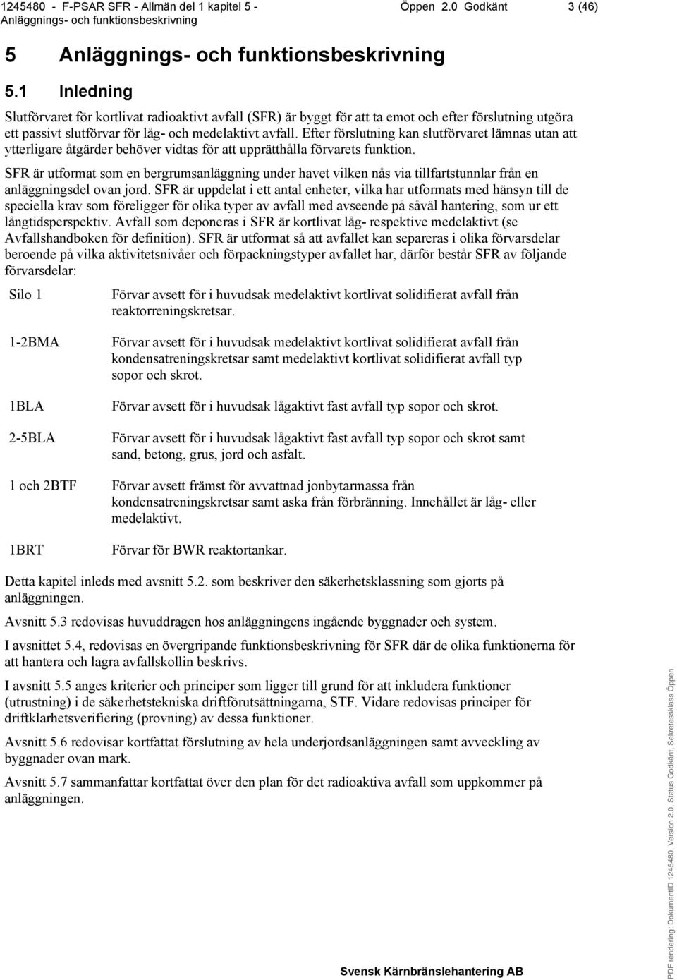 Efter förslutning kan slutförvaret lämnas utan att ytterligare åtgärder behöver vidtas för att upprätthålla förvarets funktion.