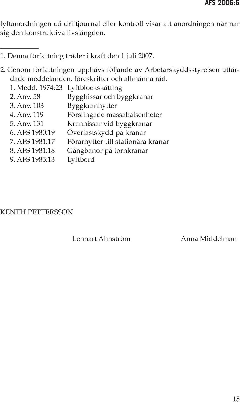 58 Bygghissar och byggkranar 3. Anv. 103 Byggkranhytter 4. Anv. 119 Förslingade massabalsenheter 5. Anv. 131 Kranhissar vid byggkranar 6.