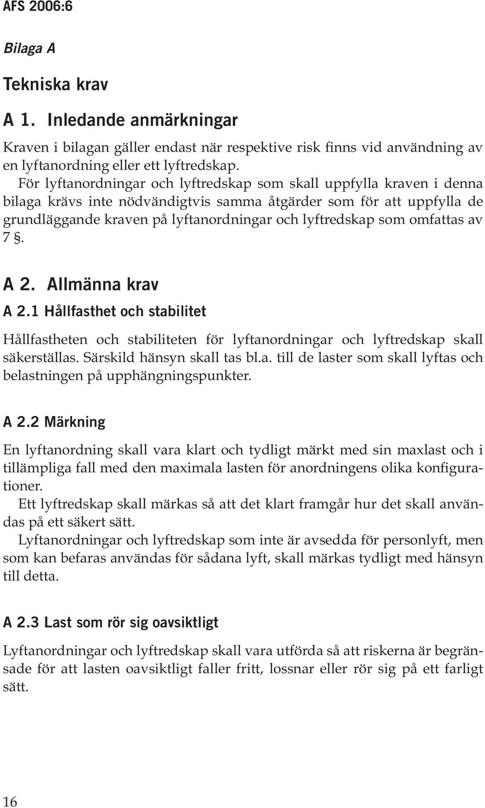 som omfattas av 7. A 2. Allmänna krav A 2.1 Hållfasthet och stabilitet Hållfastheten och stabiliteten för lyftanordningar och lyftredskap skall säkerställas. Särskild hänsyn skall tas bl.a. till de laster som skall lyftas och belastningen på upphängningspunkter.