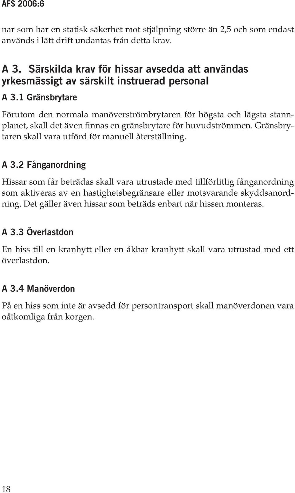 1 Gränsbrytare Förutom den normala manöverströmbrytaren för högsta och lägsta stannplanet, skall det även finnas en gränsbrytare för huvudströmmen.