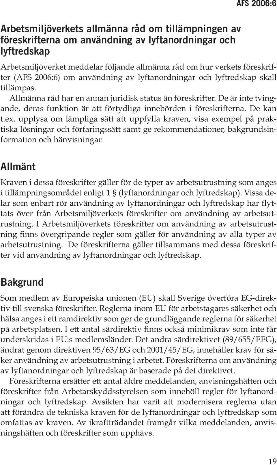 De är inte tvingande, deras funktion är att förtydliga innebörden i föreskrifterna. De kan t.ex.