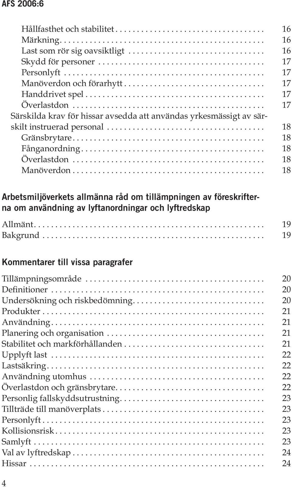 ............................................ 17 Särskilda krav för hissar avsedda att användas yrkesmässigt av särskilt instruerad personal..................................... 18 Gränsbrytare.
