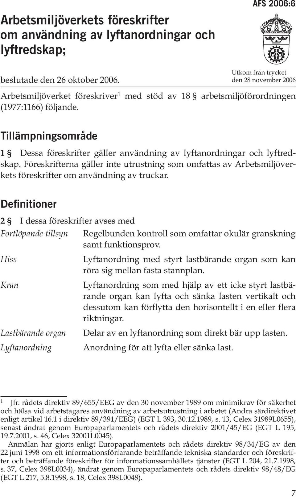 Tillämpningsområde 1 Dessa föreskrifter gäller användning av lyftanordningar och lyftredskap.