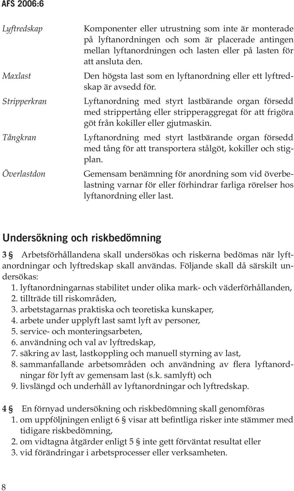 Lyftanordning med styrt lastbärande organ försedd med strippertång eller stripperaggregat för att frigöra göt från kokiller eller gjutmaskin.