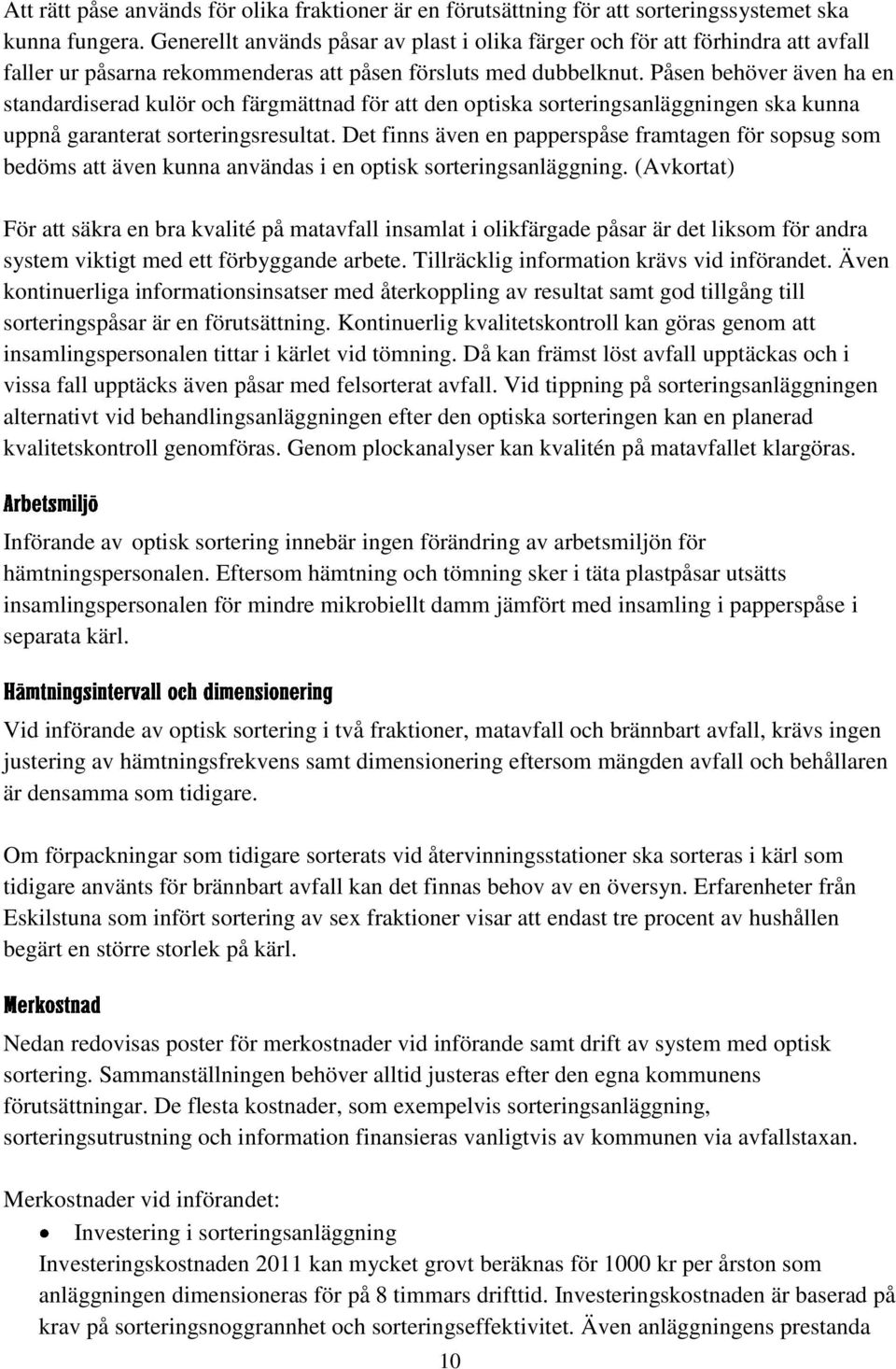 Påsen behöver även ha en standardiserad kulör och färgmättnad för att den optiska sorteringsanläggningen ska kunna uppnå garanterat sorteringsresultat.