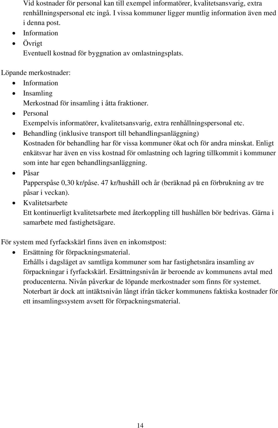 Personal Exempelvis informatörer, kvalitetsansvarig, extra renhållningspersonal etc.