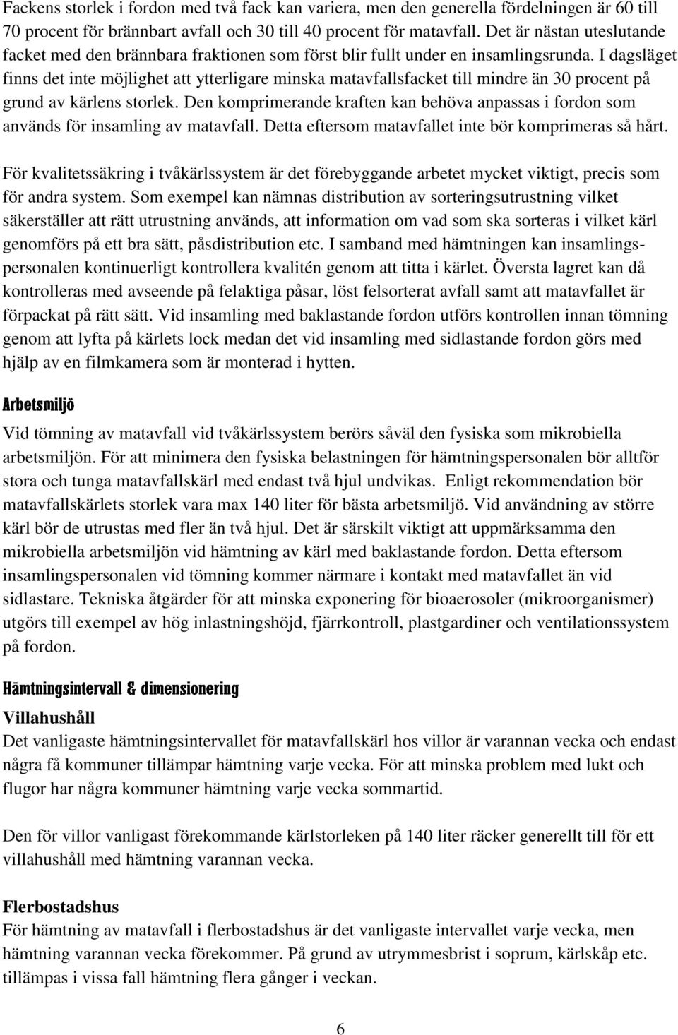 I dagsläget finns det inte möjlighet att ytterligare minska matavfallsfacket till mindre än 30 procent på grund av kärlens storlek.