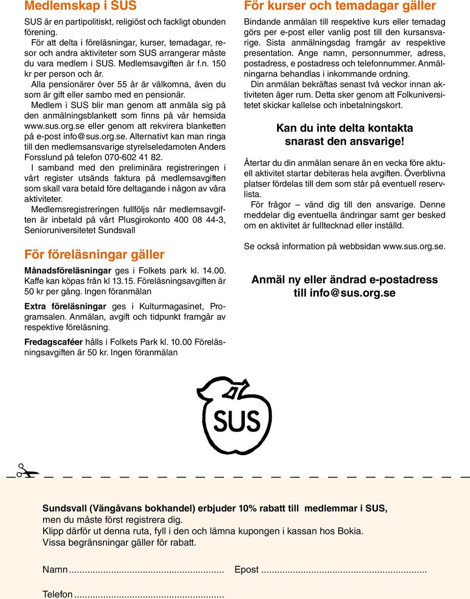 Alla pensionärer över 55 år är välkomna, även du som är gift eller sambo med en pensionär. Medlem i SUS blir man genom att anmäla sig på den anmälningsblankett som finns på vår hemsida www.sus.org.