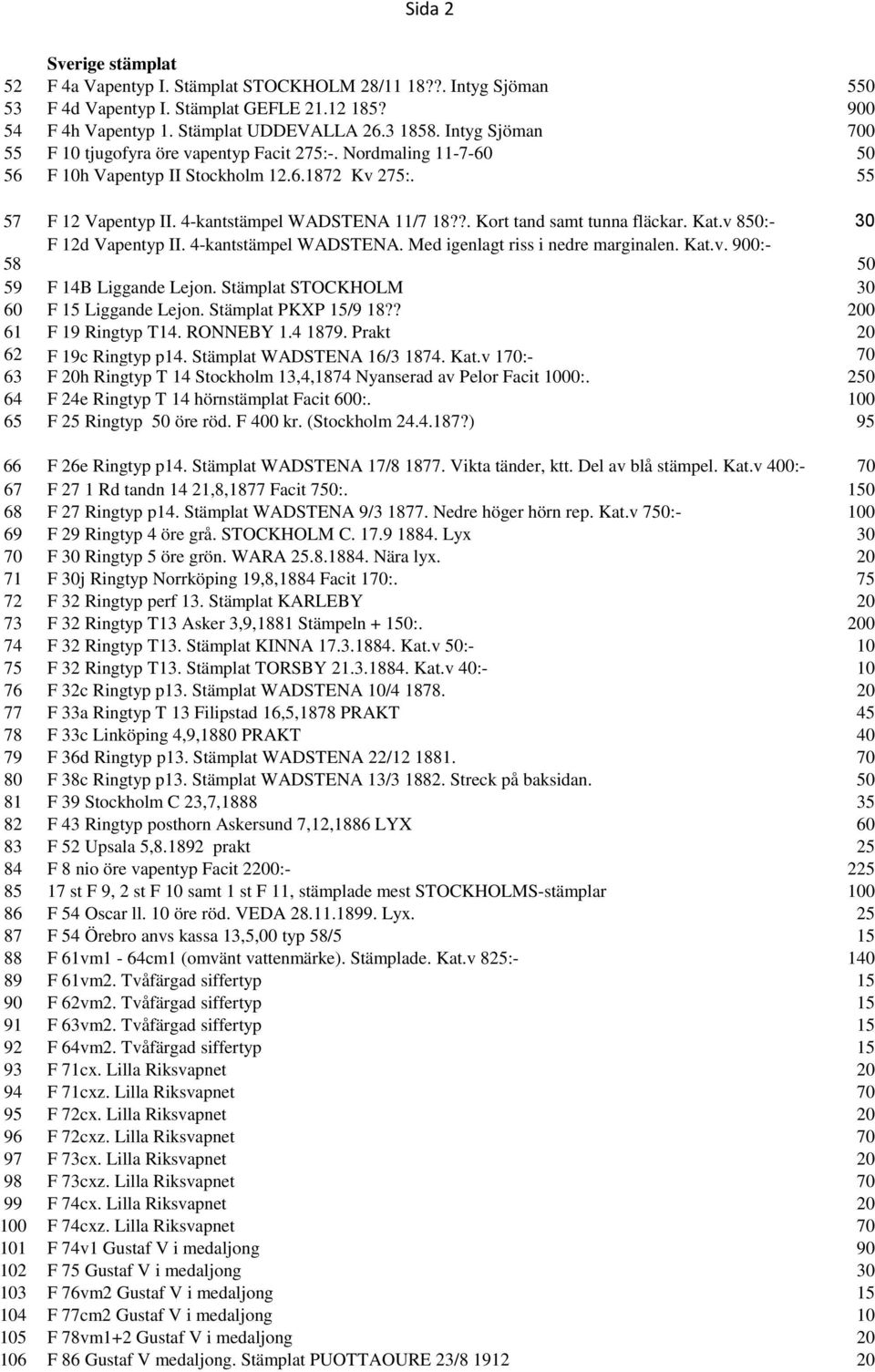 ?. Kort tand samt tunna fläckar. Kat.v 850:- 30 58 F 12d Vapentyp II. 4-kantstämpel WADSTENA. Med igenlagt riss i nedre marginalen. Kat.v. 900:- 50 59 F 14B Liggande Lejon.