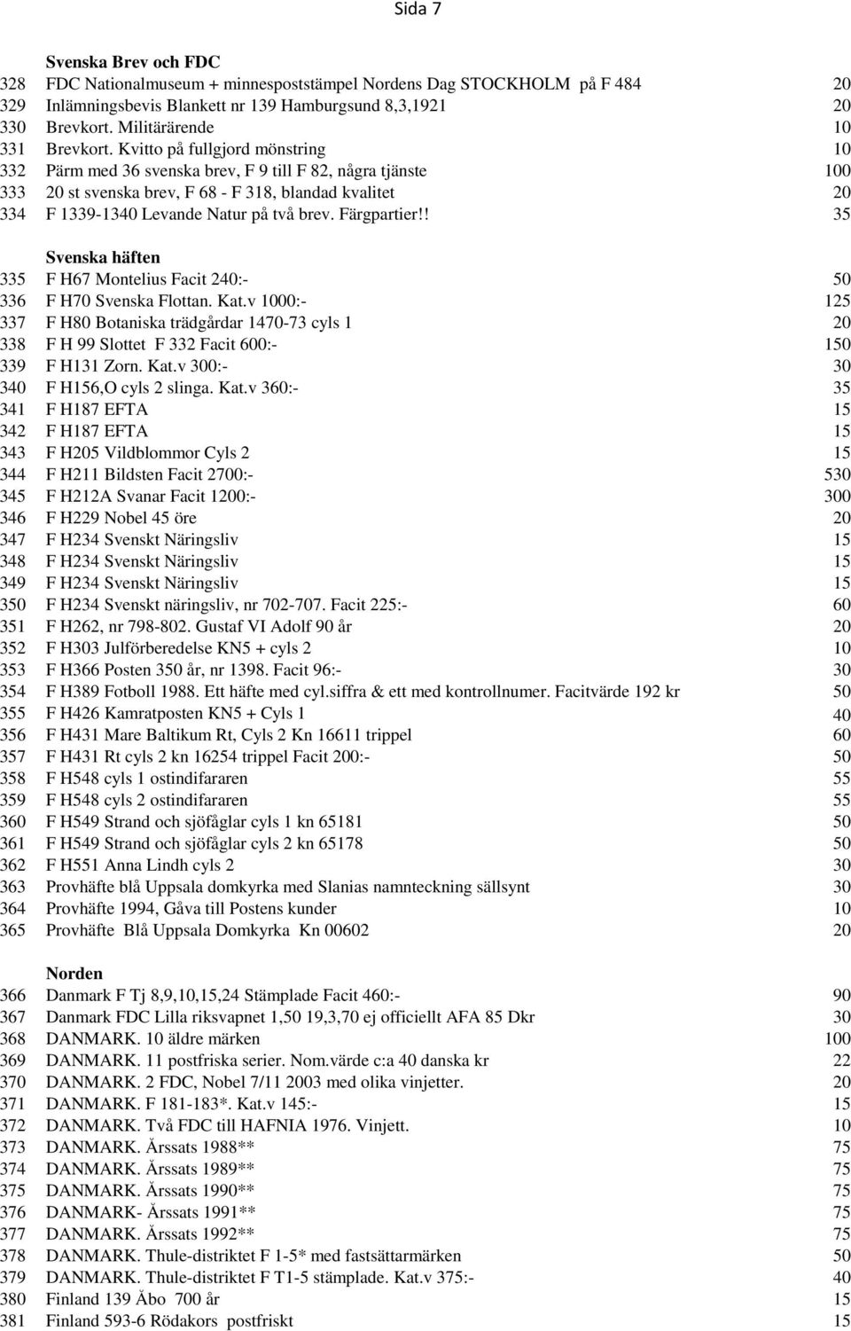 Kvitto på fullgjord mönstring 10 332 Pärm med 36 svenska brev, F 9 till F 82, några tjänste 100 333 20 st svenska brev, F 68 - F 318, blandad kvalitet 20 334 F 1339-1340 Levande Natur på två brev.