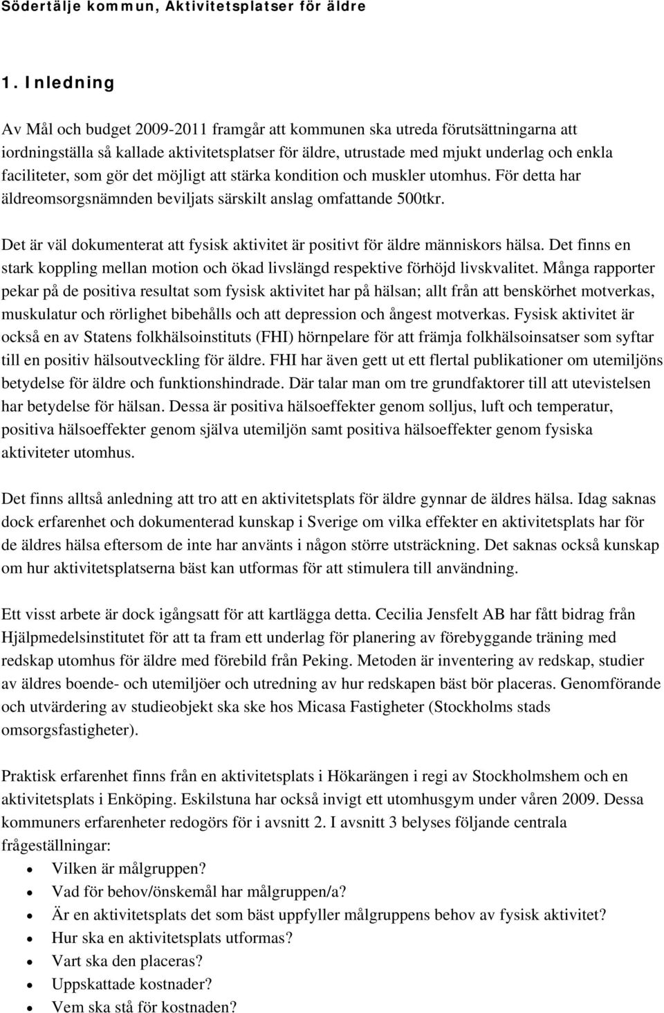 som gör det möjligt att stärka kondition och muskler utomhus. För detta har äldreomsorgsnämnden beviljats särskilt anslag omfattande 500tkr.