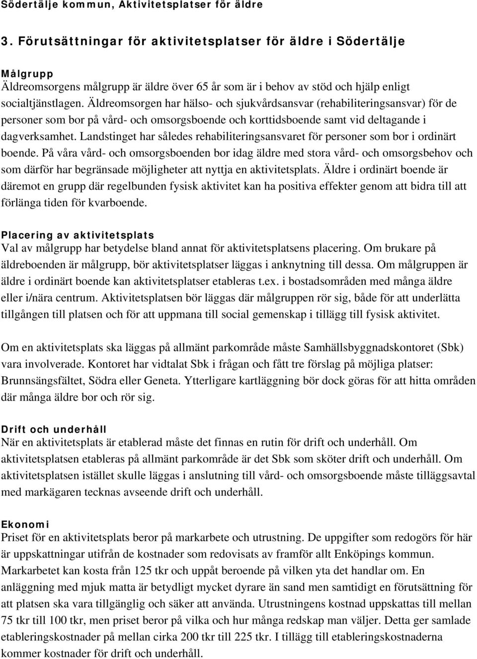 Äldreomsorgen har hälso- och sjukvårdsansvar (rehabiliteringsansvar) för de personer som bor på vård- och omsorgsboende och korttidsboende samt vid deltagande i dagverksamhet.